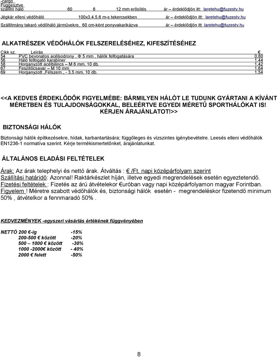 hu ALKATRÉSZEK VÉDŐHÁLÓK FELSZERELÉSÉHEZ, KIFESZÍTÉSÉHEZ 54 PVC bevonatos acélsodrony, Φ 5 mm, hálók felfogatására 0,80 56 Háló felfogató karabíner 1,44 58 Horganyzott acélbilincs M 6 mm, 10 db.