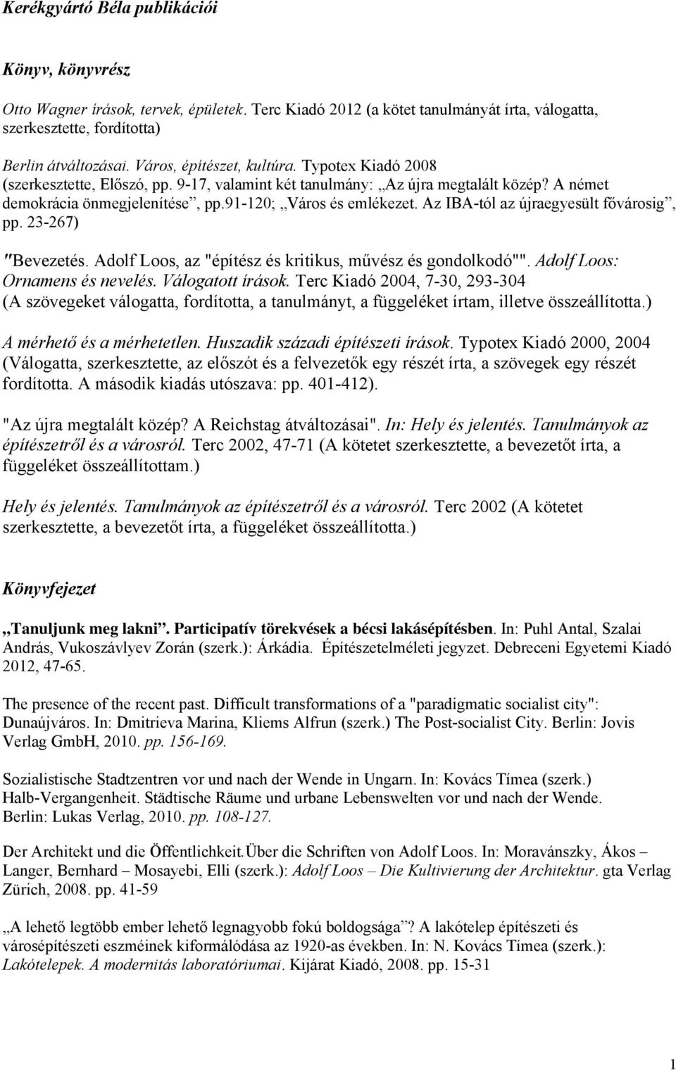 Az IBA-tól az újraegyesült fővárosig, pp. 23-267) "Bevezetés. Adolf Loos, az "építész és kritikus, művész és gondolkodó"". Adolf Loos: Ornamens és nevelés. Válogatott írások.