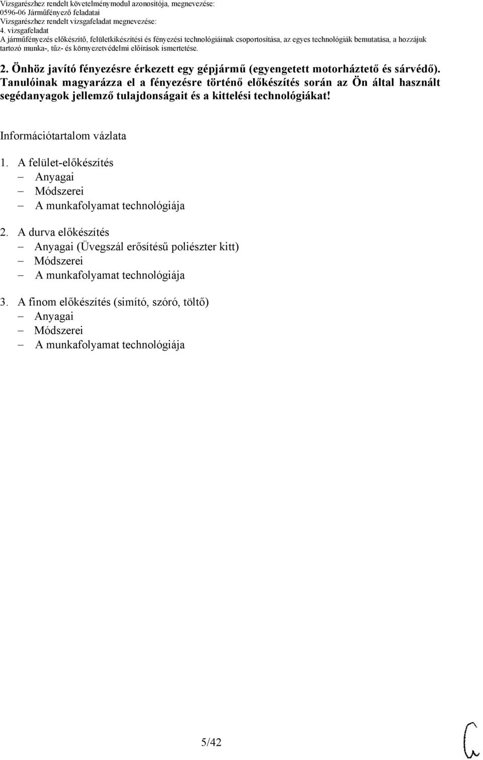 technológiákat! Információtartalom vázlata 1. A felület-előkészítés Anyagai Módszerei A munkafolyamat technológiája 2.