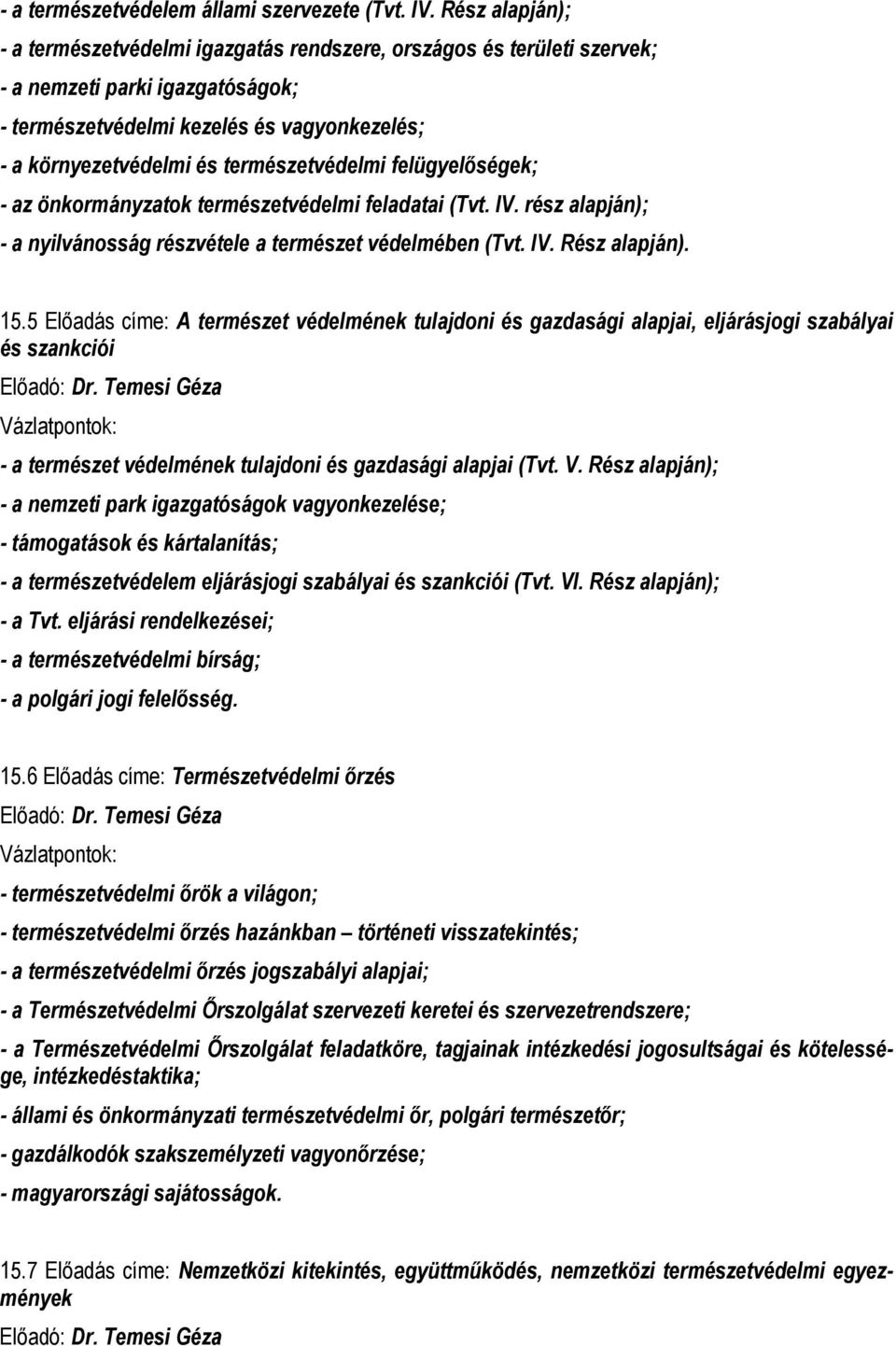 természetvédelmi felügyelőségek; - az önkormányzatok természetvédelmi feladatai (Tvt. IV. rész alapján); - a nyilvánosság részvétele a természet védelmében (Tvt. IV. Rész alapján). 15.