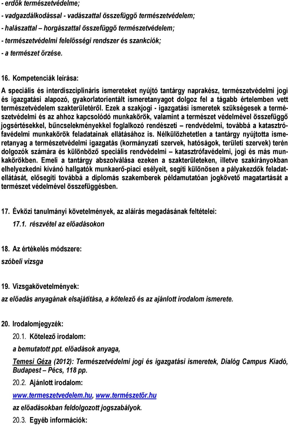 Kompetenciák leírása: A speciális és interdiszciplináris ismereteket nyújtó tantárgy naprakész, természetvédelmi jogi és igazgatási alapozó, gyakorlatorientált ismeretanyagot dolgoz fel a tágabb