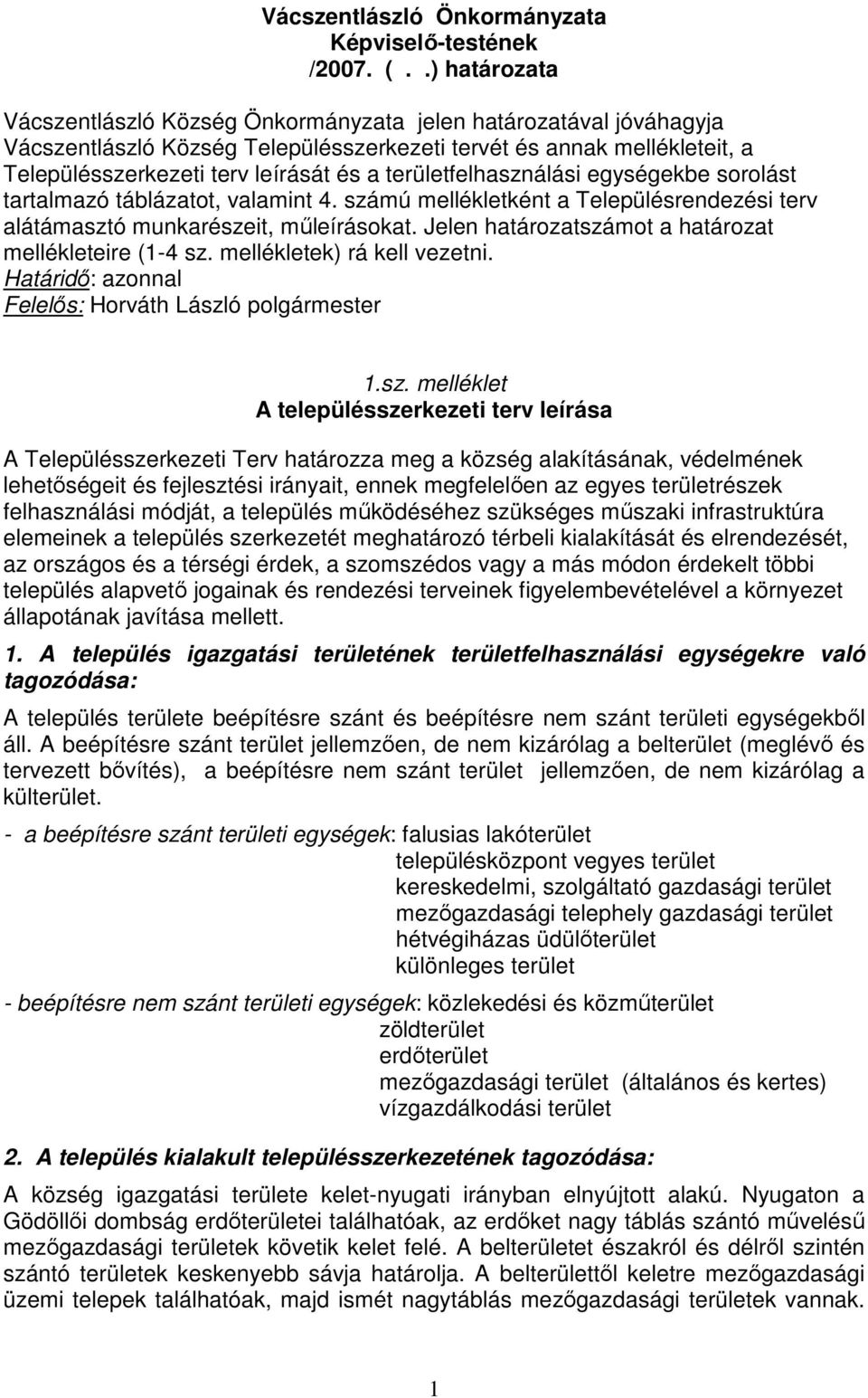 területfelhasználási egységekbe sorolást tartalmazó táblázatot, valamint 4. számú mellékletként a Településrendezési terv alátámasztó munkarészeit, műleírásokat.