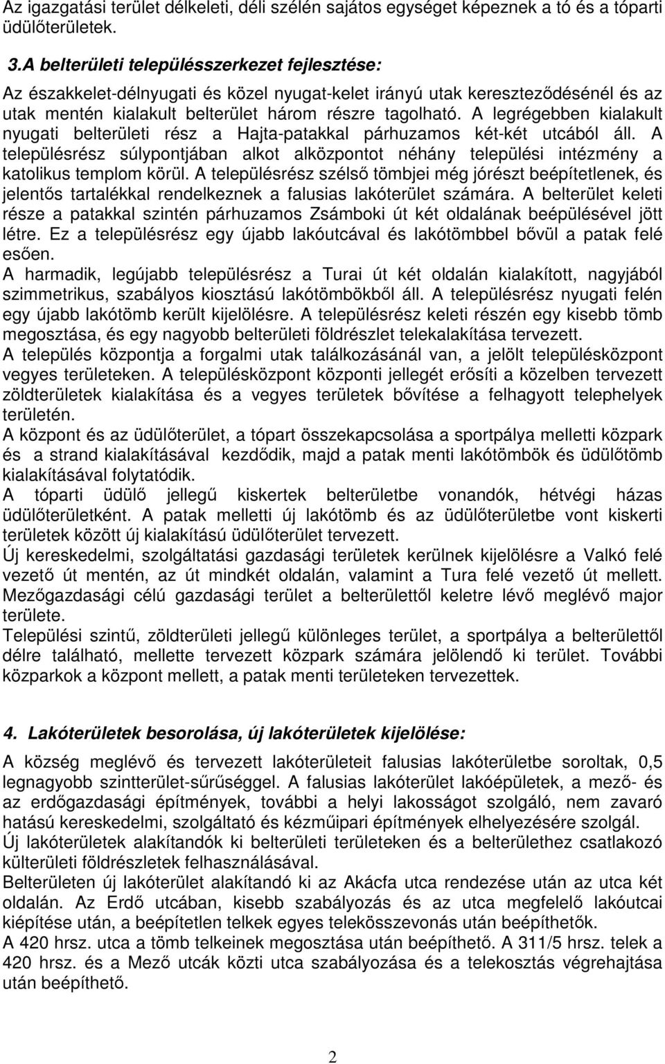 A legrégebben kialakult nyugati belterületi rész a Hajta-patakkal párhuzamos két-két utcából áll. A településrész súlypontjában alkot alközpontot néhány települési intézmény a katolikus templom körül.