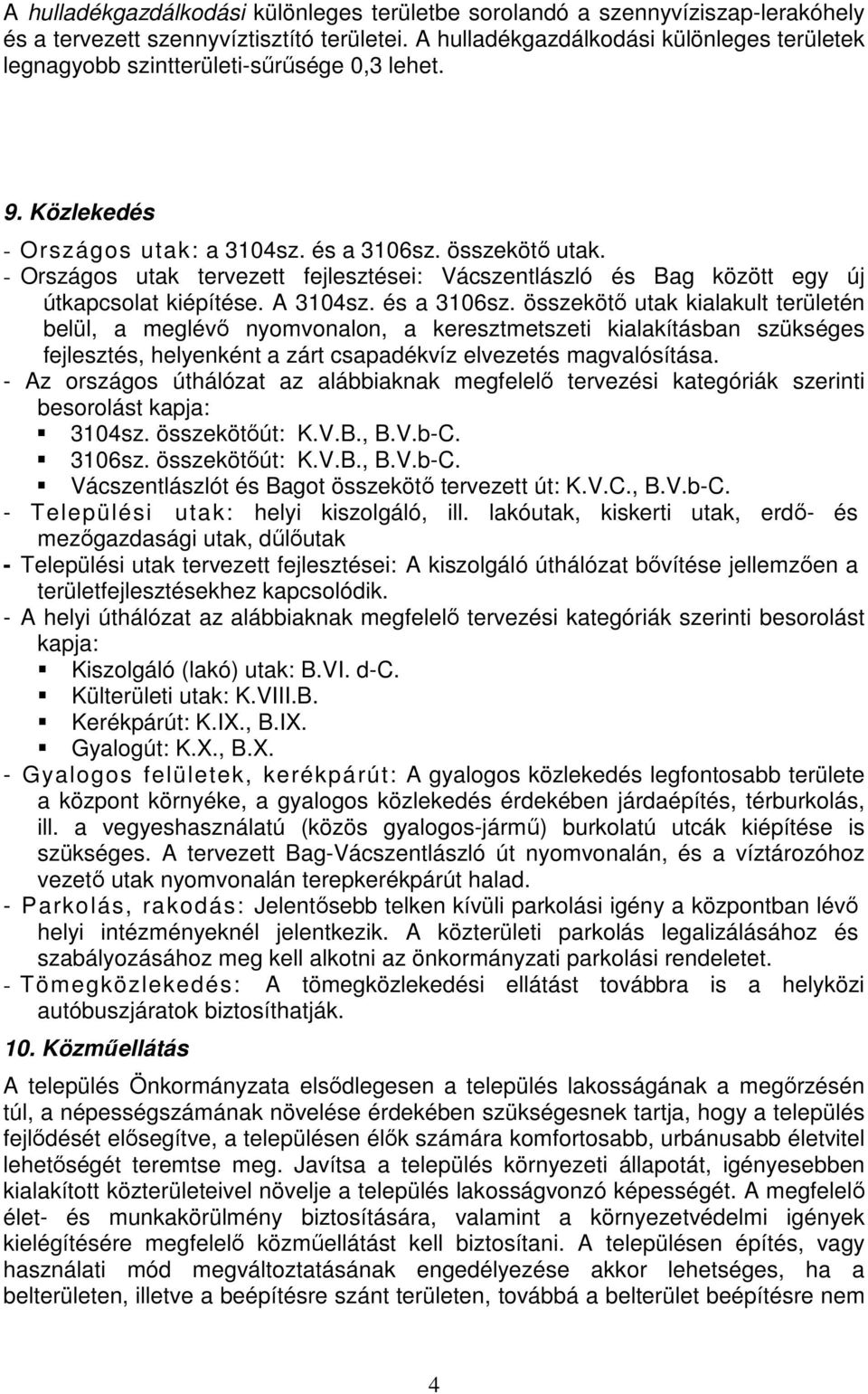 - Országos utak tervezett fejlesztései: Vácszentlászló és Bag között egy új útkapcsolat kiépítése. A 3104sz. és a 3106sz.