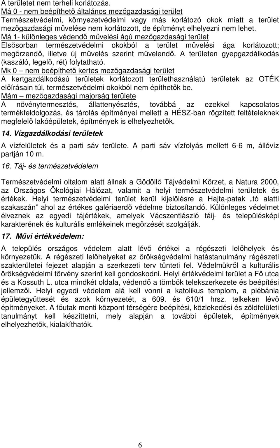 lehet. Má 1- különleges védendő művelési ágú mezőgazdasági terület Elsősorban természetvédelmi okokból a terület művelési ága korlátozott; megőrzendő, illetve új művelés szerint művelendő.