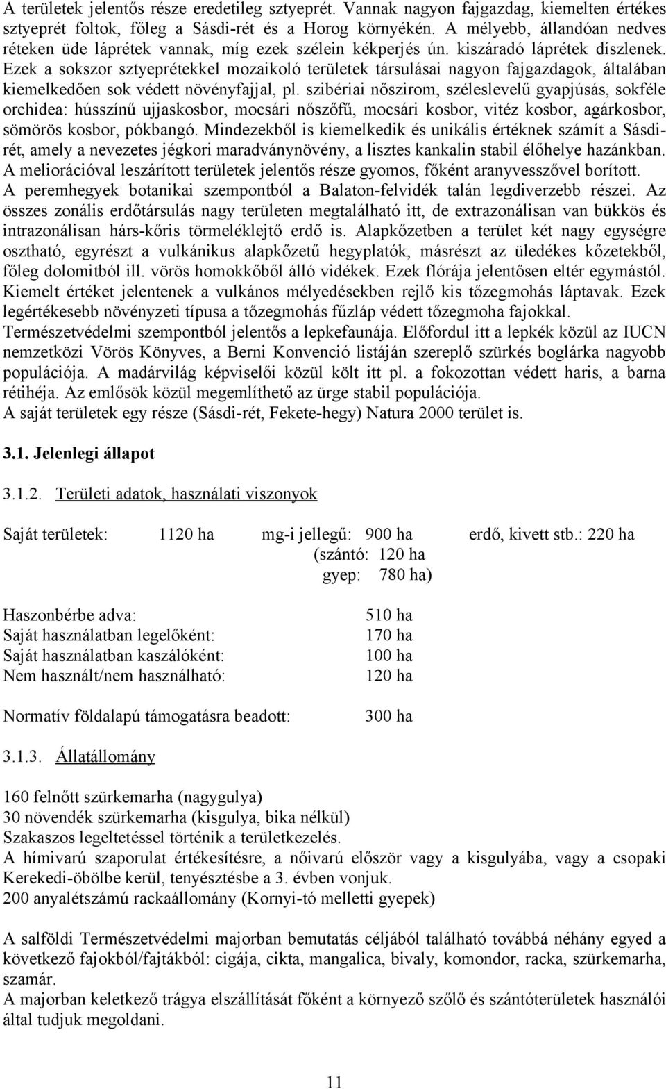 Ezek a sokszor sztyeprétekkel mozaikoló területek társulásai nagyon fajgazdagok, általában kiemelkedően sok védett növényfajjal, pl.