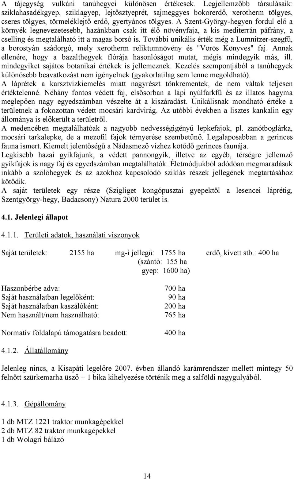 A Szent-György-hegyen fordul elő a környék legnevezetesebb, hazánkban csak itt élő növényfaja, a kis mediterrán páfrány, a cselling és megtalálható itt a magas borsó is.