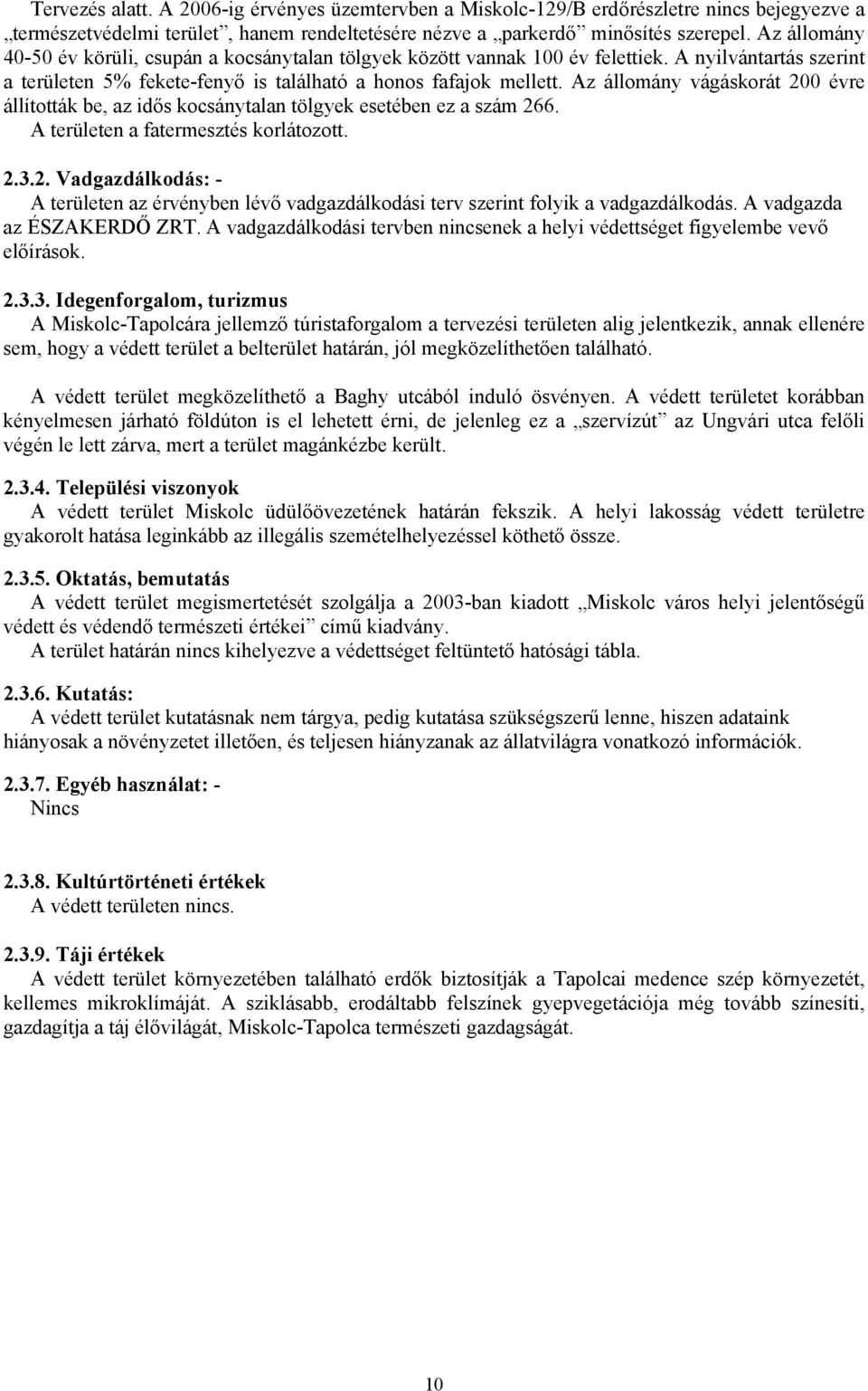 Az állomány vágáskorát 200 évre állították be, az idős kocsánytalan tölgyek esetében ez a szám 266. A területen a fatermesztés korlátozott. 2.3.2. Vadgazdálkodás: - A területen az érvényben lévő vadgazdálkodási terv szerint folyik a vadgazdálkodás.