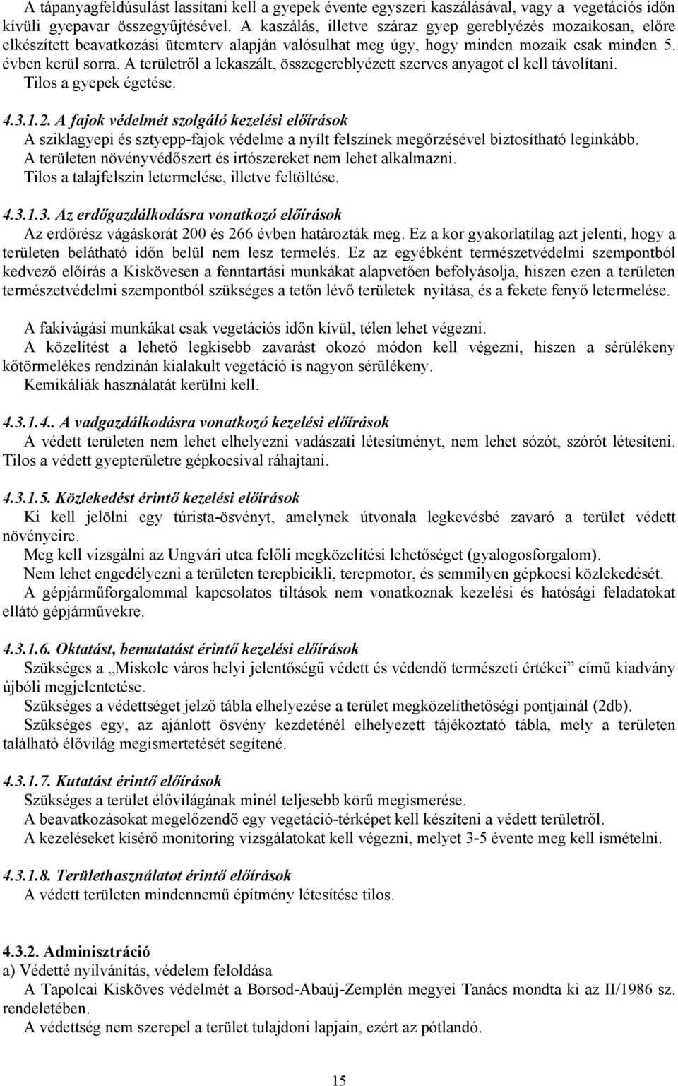 A területről a lekaszált, összegereblyézett szerves anyagot el kell távolítani. Tilos a gyepek égetése. 4.3.1.2.