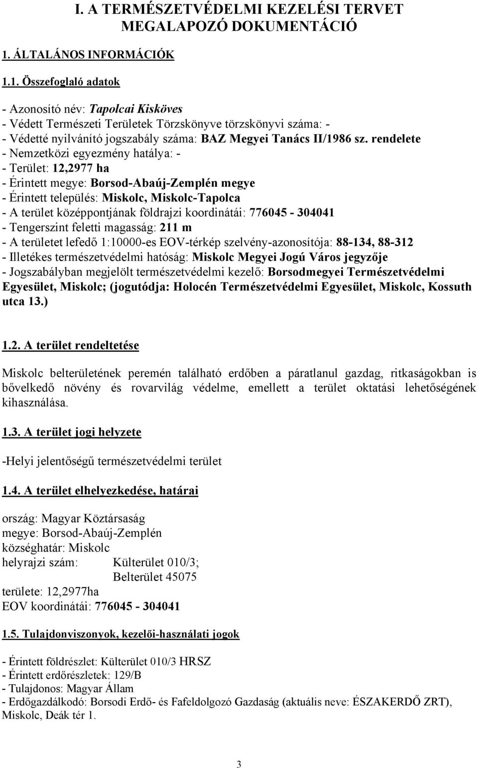 1. Összefoglaló adatok - Azonosító név: Tapolcai Kisköves - Védett Természeti Területek Törzskönyve törzskönyvi száma: - - Védetté nyilvánító jogszabály száma: BAZ Megyei Tanács II/1986 sz.