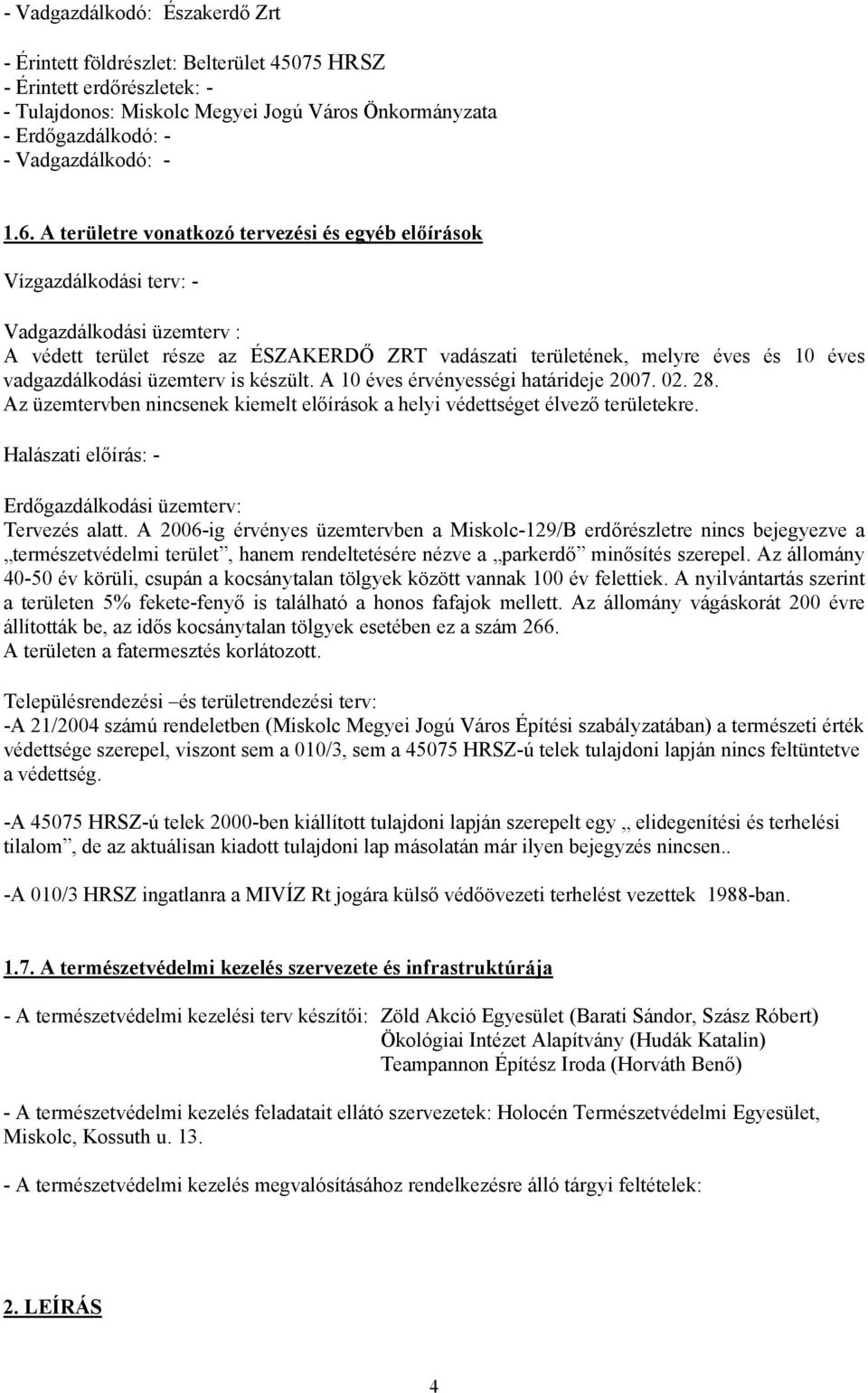 vadgazdálkodási üzemterv is készült. A 10 éves érvényességi határideje 2007. 02. 28. Az üzemtervben nincsenek kiemelt előírások a helyi védettséget élvező területekre.