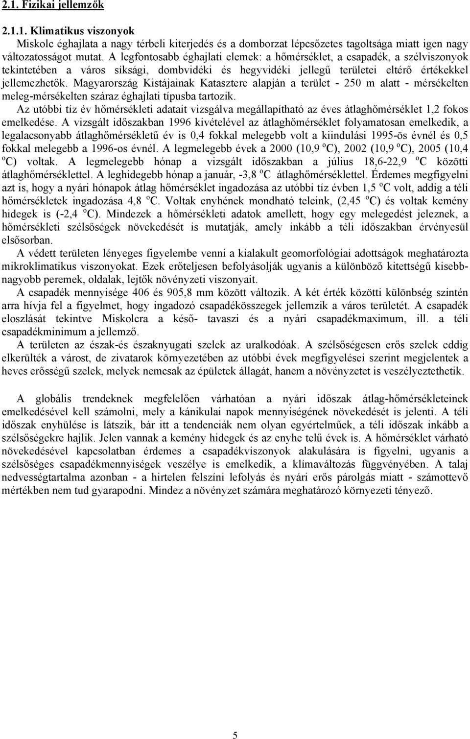 Magyarország Kistájainak Katasztere alapján a terület - 250 m alatt - mérsékelten meleg-mérsékelten száraz éghajlati típusba tartozik.