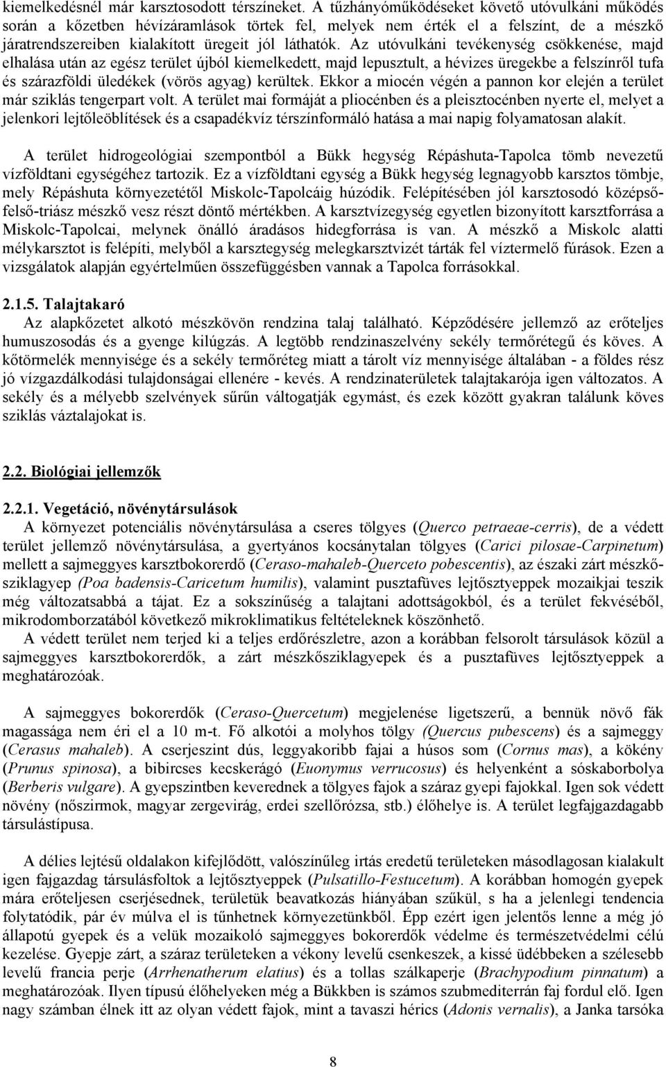 Az utóvulkáni tevékenység csökkenése, majd elhalása után az egész terület újból kiemelkedett, majd lepusztult, a hévizes üregekbe a felszínről tufa és szárazföldi üledékek (vörös agyag) kerültek.