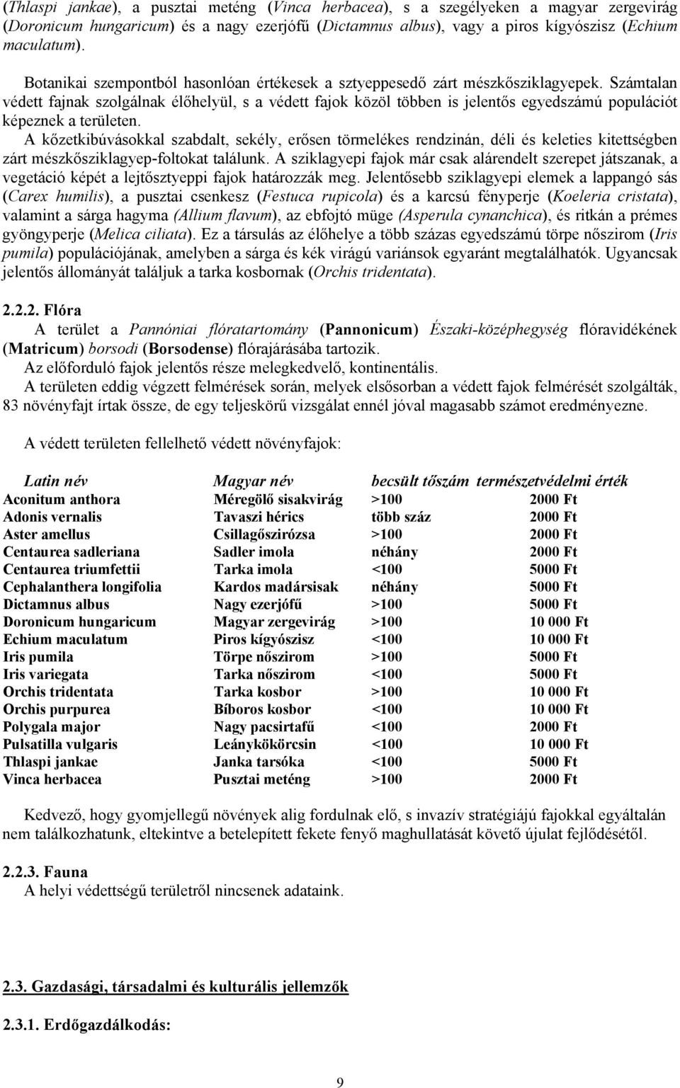 Számtalan védett fajnak szolgálnak élőhelyül, s a védett fajok közöl többen is jelentős egyedszámú populációt képeznek a területen.