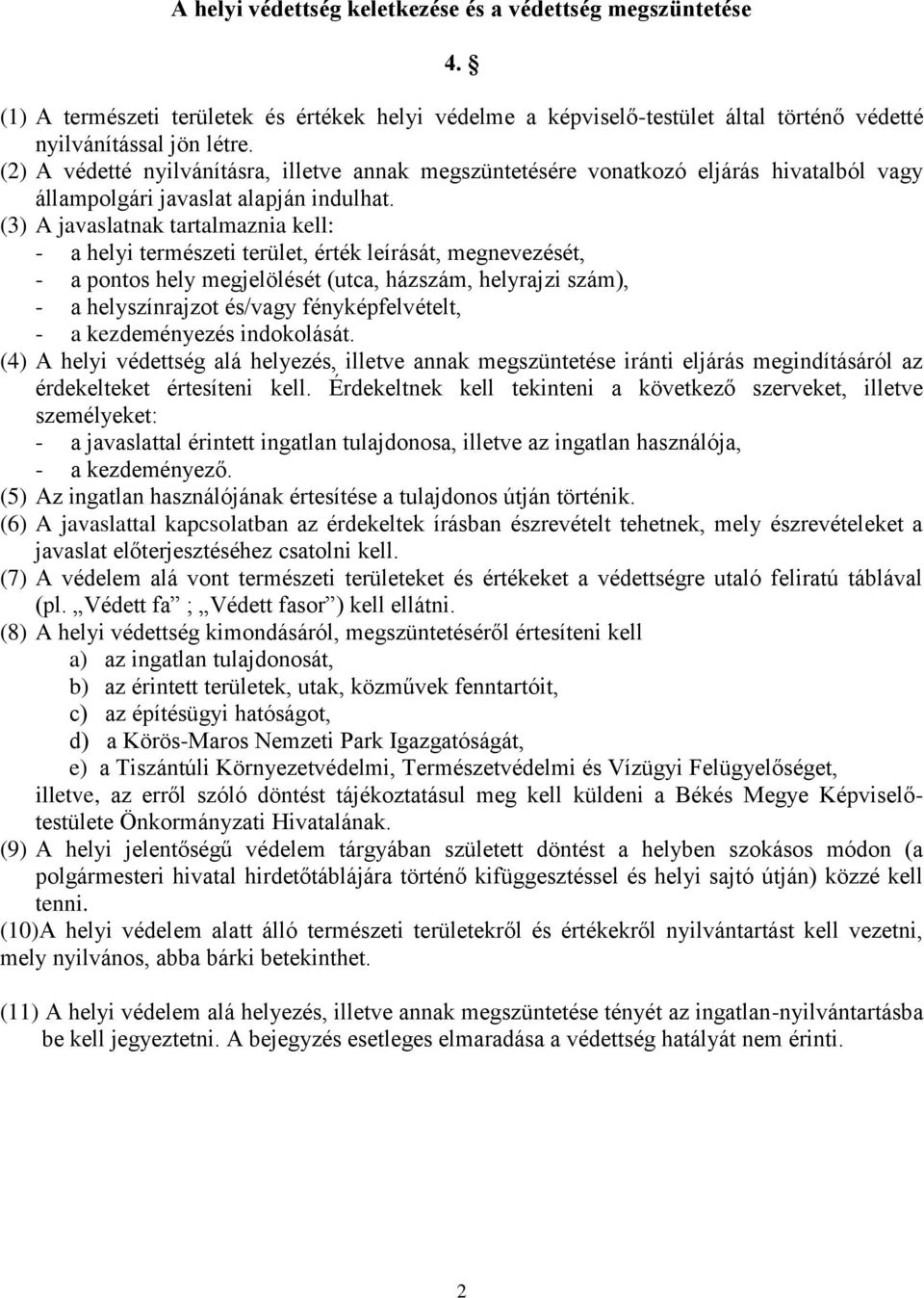 (3) A javaslatnak tartalmaznia kell: - a helyi természeti terület, érték leírását, megnevezését, - a pontos hely megjelölését (utca, házszám, helyrajzi szám), - a helyszínrajzot és/vagy