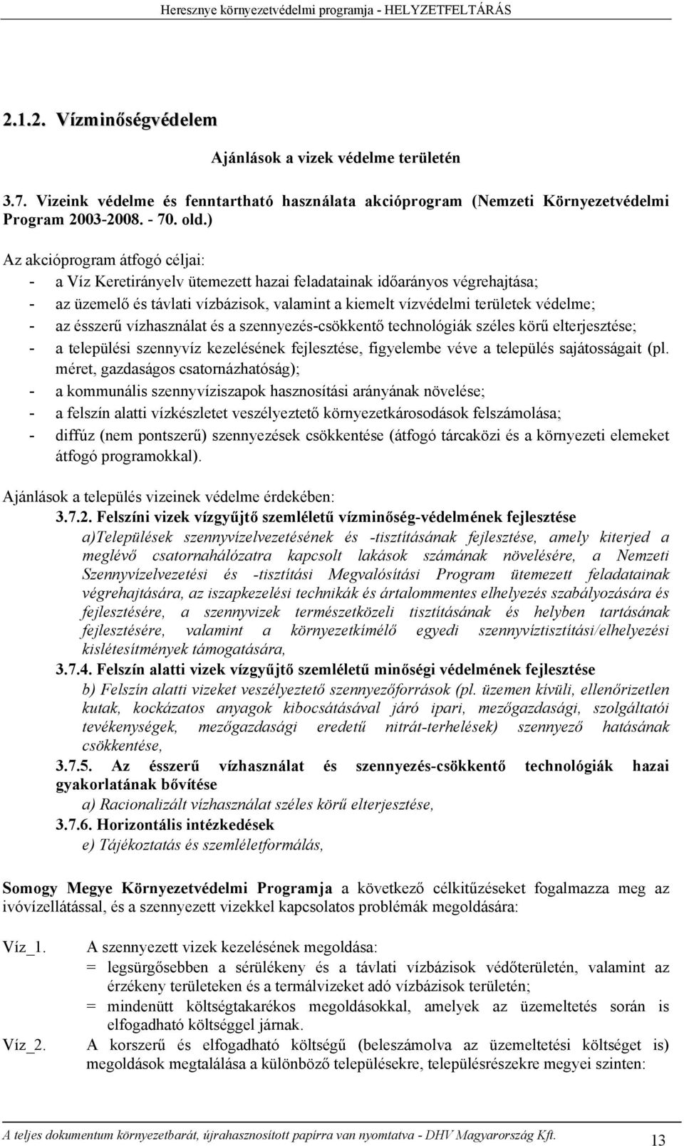 ) Az akcióprogram átfogó céljai: - a Víz Keretirányelv ütemezett hazai feladatainak időarányos végrehajtása; - az üzemelő és távlati vízbázisok, valamint a kiemelt vízvédelmi területek védelme; - az