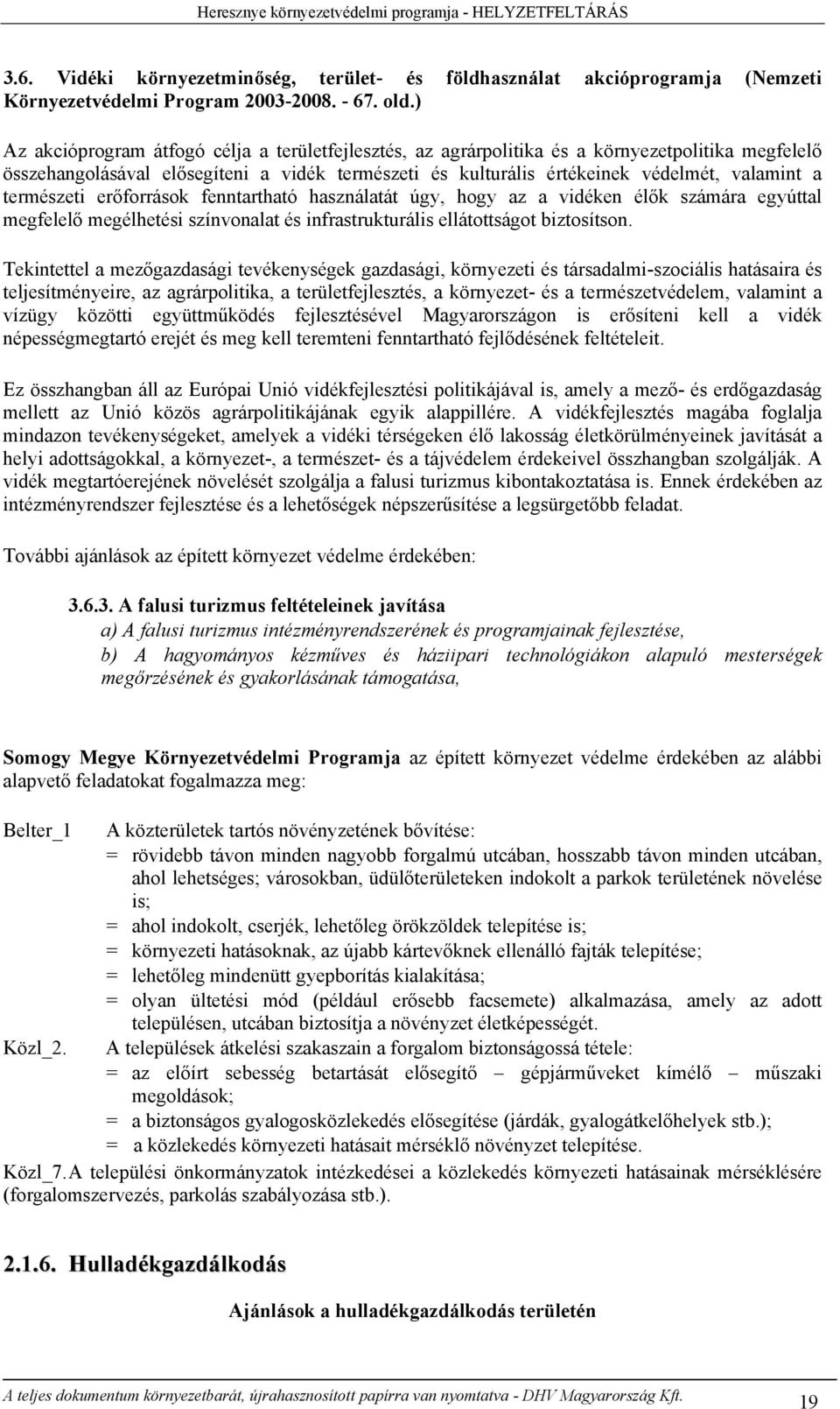 természeti erőforrások fenntartható használatát úgy, hogy az a vidéken élők számára egyúttal megfelelő megélhetési színvonalat és infrastrukturális ellátottságot biztosítson.