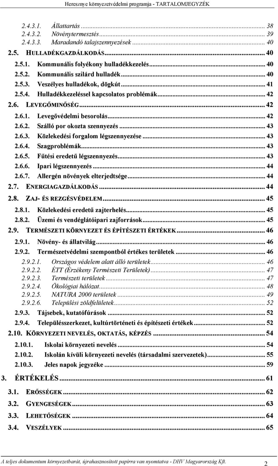 .. 42 2.6.2. Szálló por okozta szennyezés... 43 2.6.3. Közlekedési forgalom légszennyezése... 43 2.6.4. Szagproblémák... 43 2.6.5. Fűtési eredetű légszennyezés... 43 2.6.6. Ipari légszennyezés... 44 2.