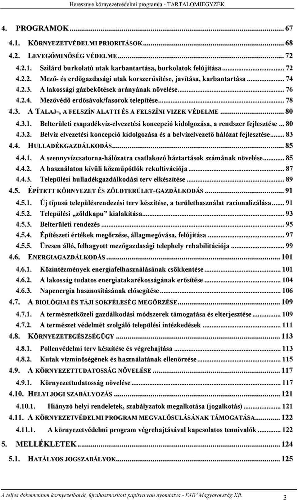 .. 80 4.3.1. Belterületi csapadékvíz-elvezetési koncepció kidolgozása, a rendszer fejlesztése... 80 4.3.2. Belvíz elvezetési koncepció kidolgozása és a belvízelvezető hálózat fejlesztése... 83 4.4. HULLADÉKGAZDÁLKODÁS.