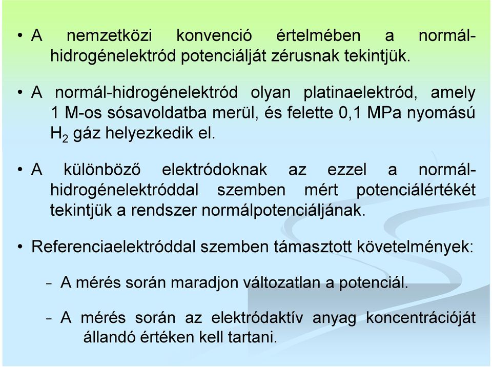 A különböző elektródoknak az ezzel a normálhidrogénelektróddal szemben mért potenciálértékét tekintjük a rendszer normálpotenciáljának.