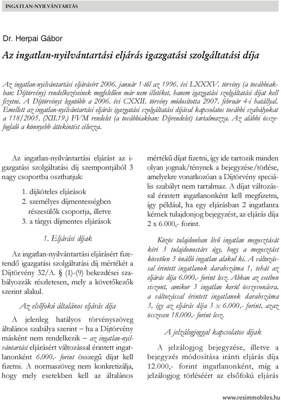 törvény módosította 2007. február 4-i hatállyal. Emellett az ingatlan-nyilvántartási eljárás igazgatási szolgáltatási díjával kapcsolatos további szabályokat a 118/2005. (XII.19.