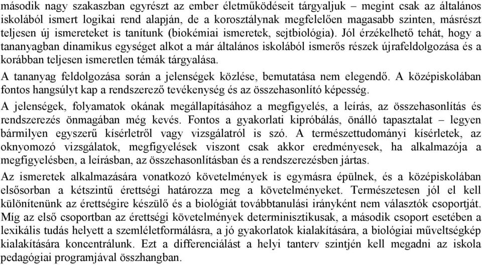 Jól érzékelhetı tehát, hogy a tananyagban dinamikus egységet alkot a már általános iskolából ismerıs részek újrafeldolgozása és a korábban teljesen ismeretlen témák tárgyalása.