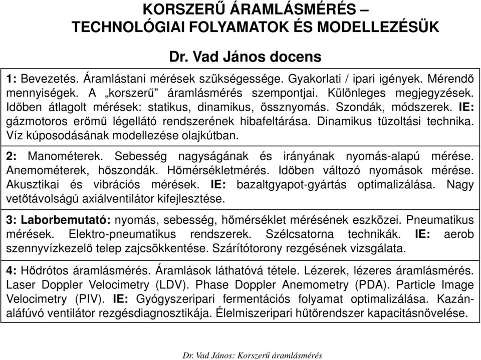 Dinamikus tőzoltási technika. Víz kúposodásának modellezése olajkútban. 2: Manométerek. Sebesség nagyságának és irányának nyomás-alapú mérése. Anemométerek, hıszondák. Hımérsékletmérés.