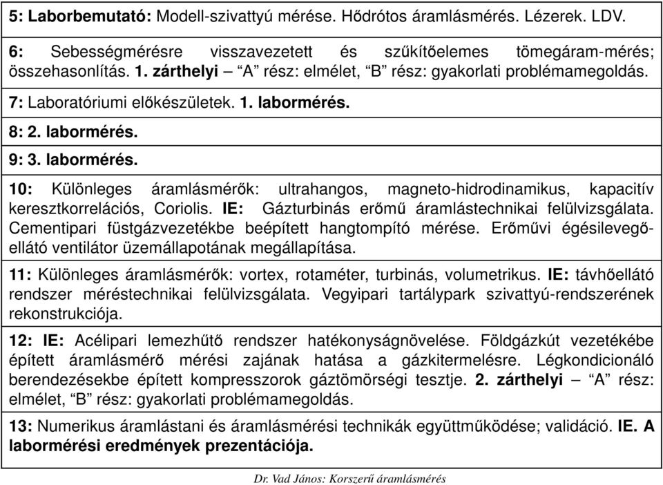 8: 2. labormérés. 9: 3. labormérés. 10: Különleges áramlásmérık: ultrahangos, magneto-hidrodinamikus, kapacitív keresztkorrelációs, Coriolis. IE: Gázturbinás erımő áramlástechnikai felülvizsgálata.