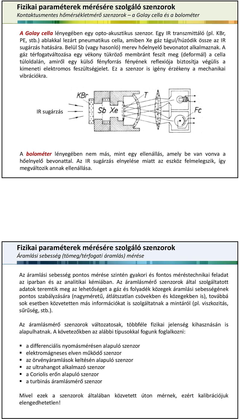 A gáz térfogatváltozása egy vékony tükröző membránt feszít meg (deformál) a cella túloldalán, ld lá amiről egy külsőő fényforrásf fényéneké reflexiója biztosítja végülis a kimeneti elektromos