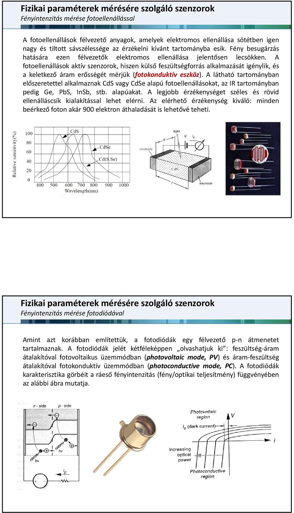 A fotoellenállások aktív szenzorok, hiszen külső feszültségforrás alkalmazását igénylik, és a keletkező ő áram erősségétő étmérjük éjük(fotokonduktívt k d ktí eszköz).