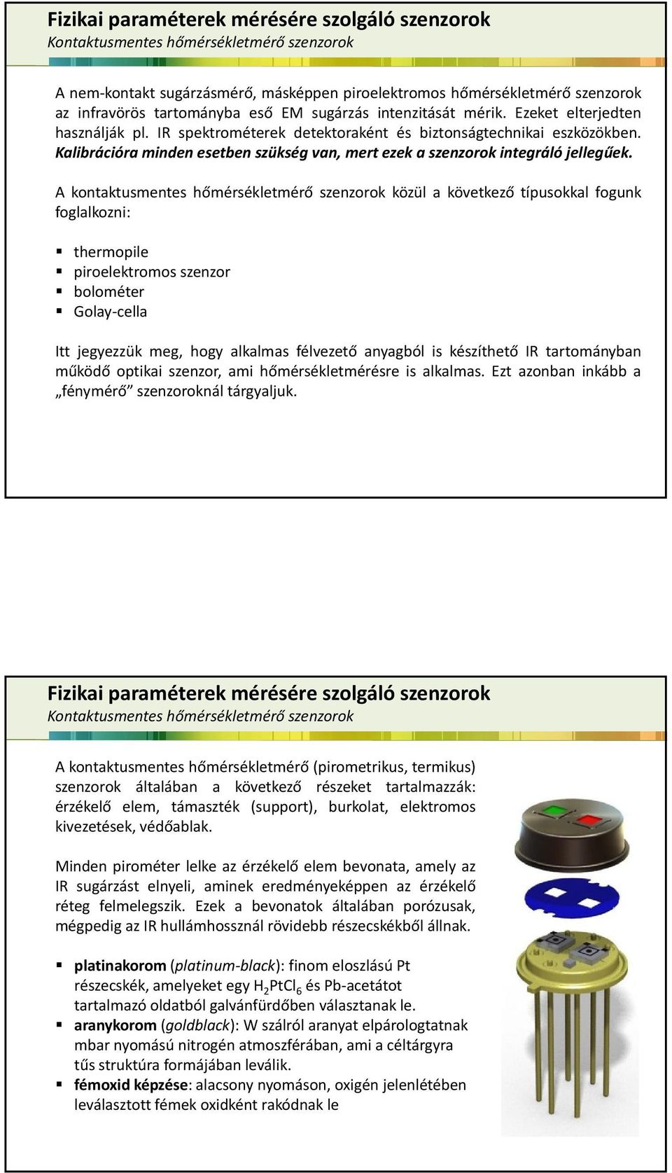 A kontaktusmentes hőmérsékletmérő szenzorok közül a következő típusokkal fogunk foglalkozni: thermopile piroelektromos szenzor bolométer Golay cella Itt jegyezzük meg, hogy alkalmas félvezető