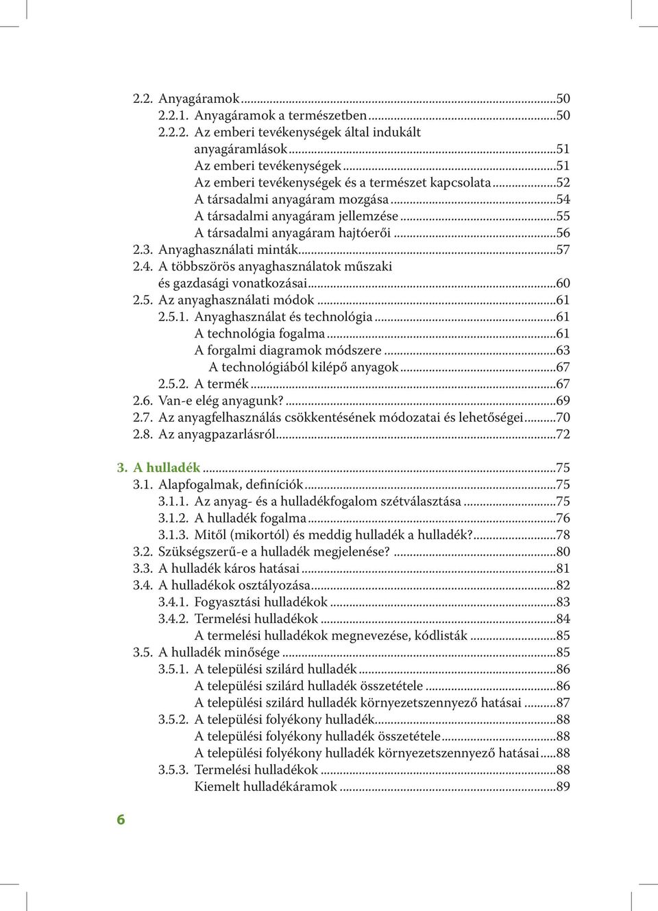 Anyaghasználati minták...57 2.4. A többszörös anyaghasználatok műszaki és gazdasági vonatkozásai...60 2.5. Az anyaghasználati módok...61 2.5.1. Anyaghasználat és technológia...61 A technológia fogalma.