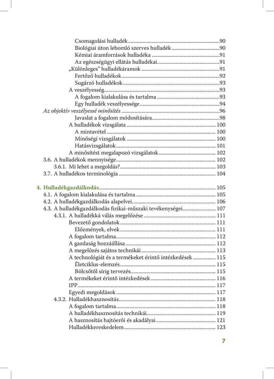 ..98 A hulladékok vizsgálata... 100 A mintavétel... 100 Minőségi vizsgálatok... 100 Hatásvizsgálatok... 101 A minősítést megalapozó vizsgálatok... 102 3.6. A hulladékok mennyisége... 102 3.6.1. Mi lehet a megoldás?