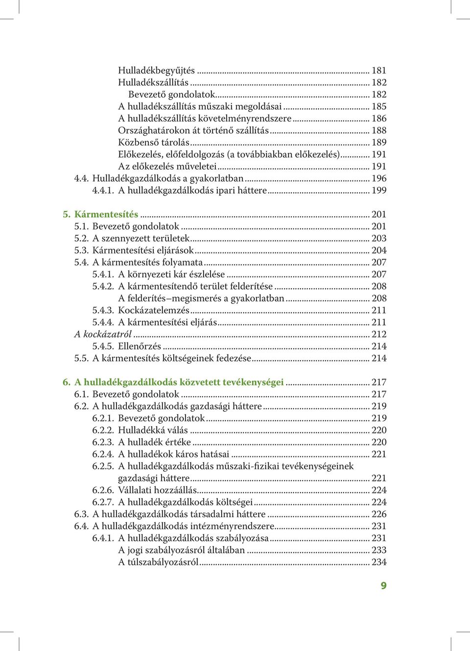 4. Hulladékgazdálkodás a gyakorlatban... 196 4.4.1. A hulladékgazdálkodás ipari háttere... 199 5. Kármentesítés... 201 5.1. Bevezető gondolatok... 201 5.2. A szennyezett területek... 203 