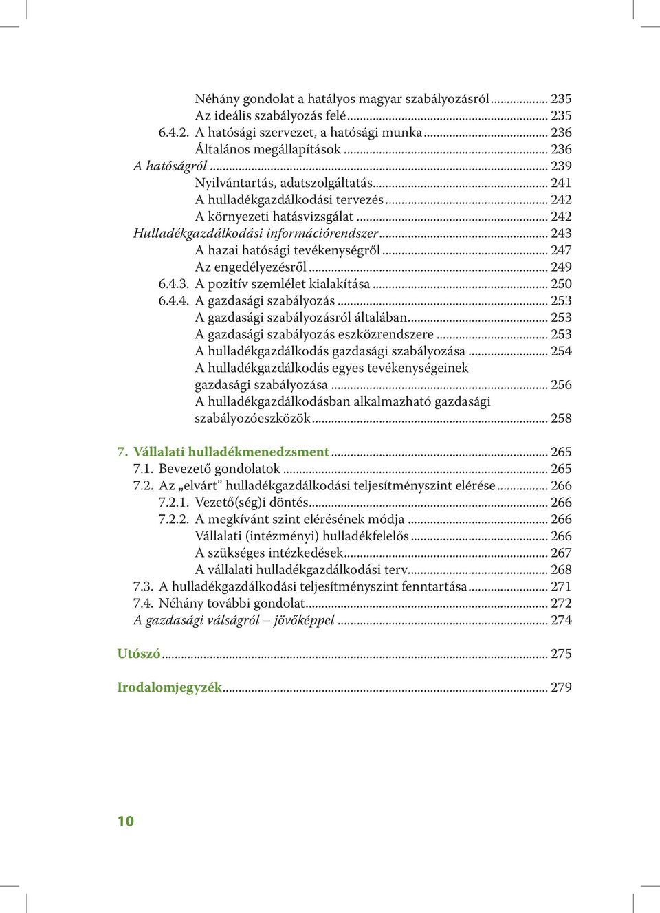 .. 247 Az engedélyezésről... 249 6.4.3. A pozitív szemlélet kialakítása... 250 6.4.4. A gazdasági szabályozás... 253 A gazdasági szabályozásról általában... 253 A gazdasági szabályozás eszközrendszere.