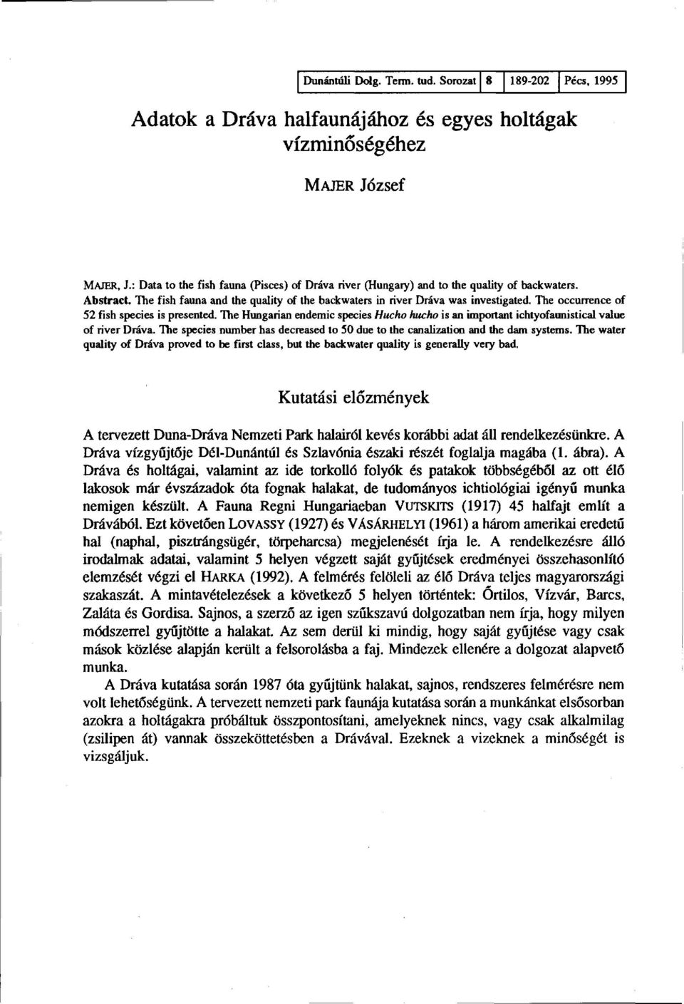 The occurrence of 52 fish species is presented. The Hungarian endemic species Hucho hucho is an important ichtyofaunistical value of river Dráva.