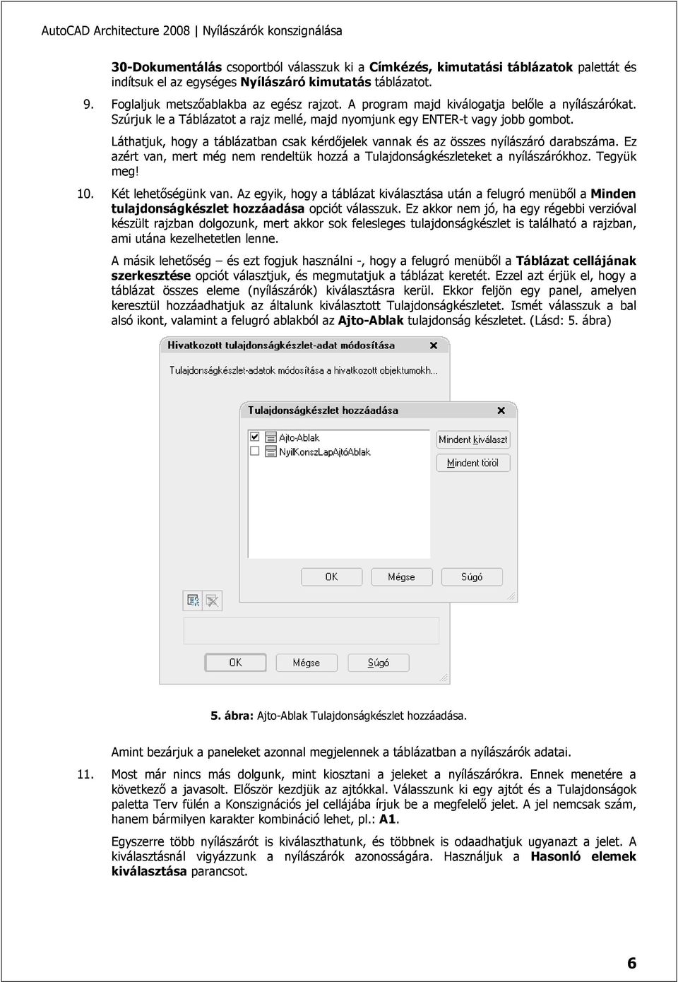 Láthatjuk, hogy a táblázatban csak kérdőjelek vannak és az összes nyílászáró darabszáma. Ez azért van, mert még nem rendeltük hozzá a Tulajdonságkészleteket a nyílászárókhoz. Tegyük meg! 10.