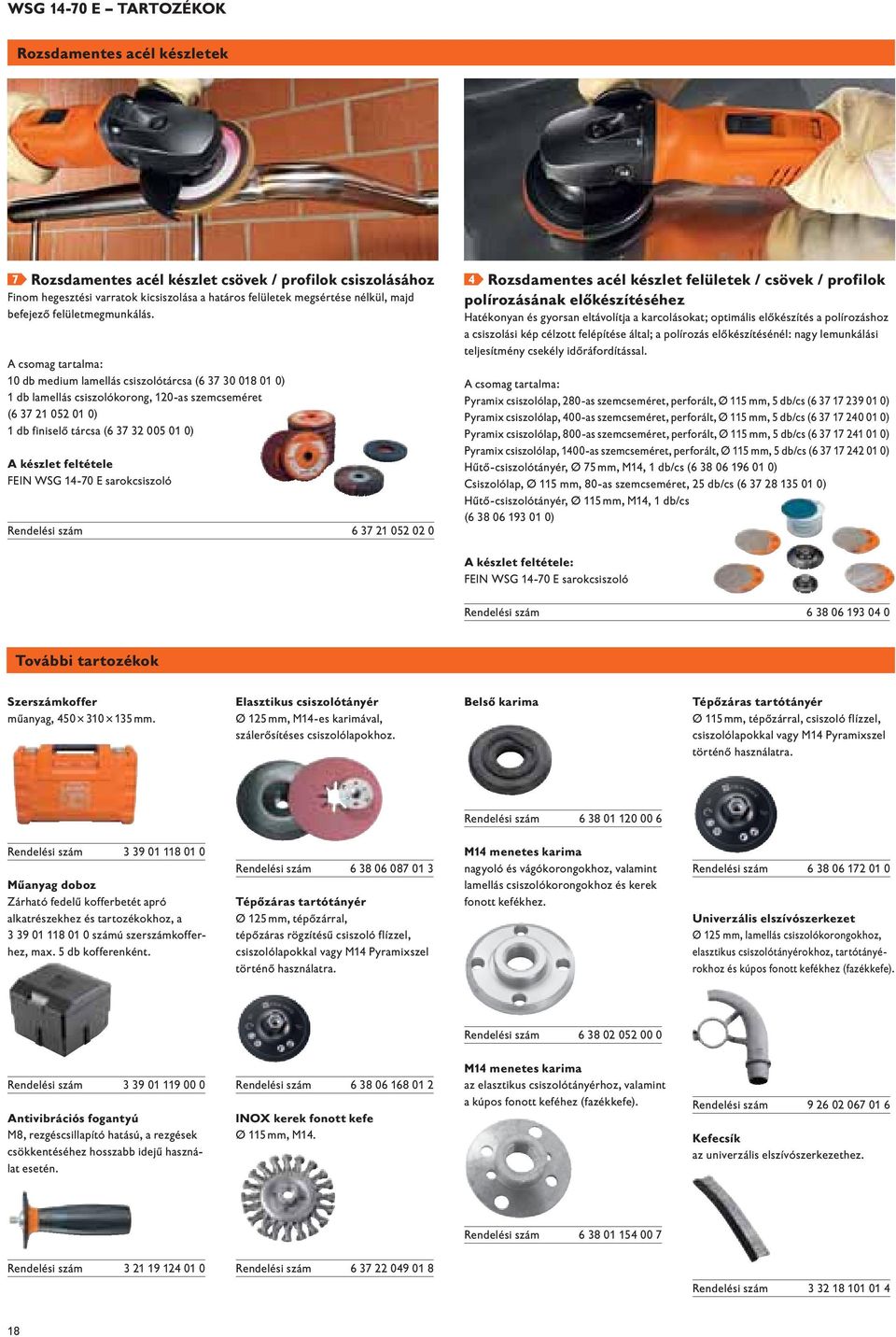 A csomag tartalma: 10 db medium lamellás csiszolótárcsa (6 37 30 018 01 0) 1 db lamellás csiszolókorong, 120-as szemcseméret (6 37 21 052 01 0) 1 db finiselő tárcsa (6 37 32 005 01 0) A készlet