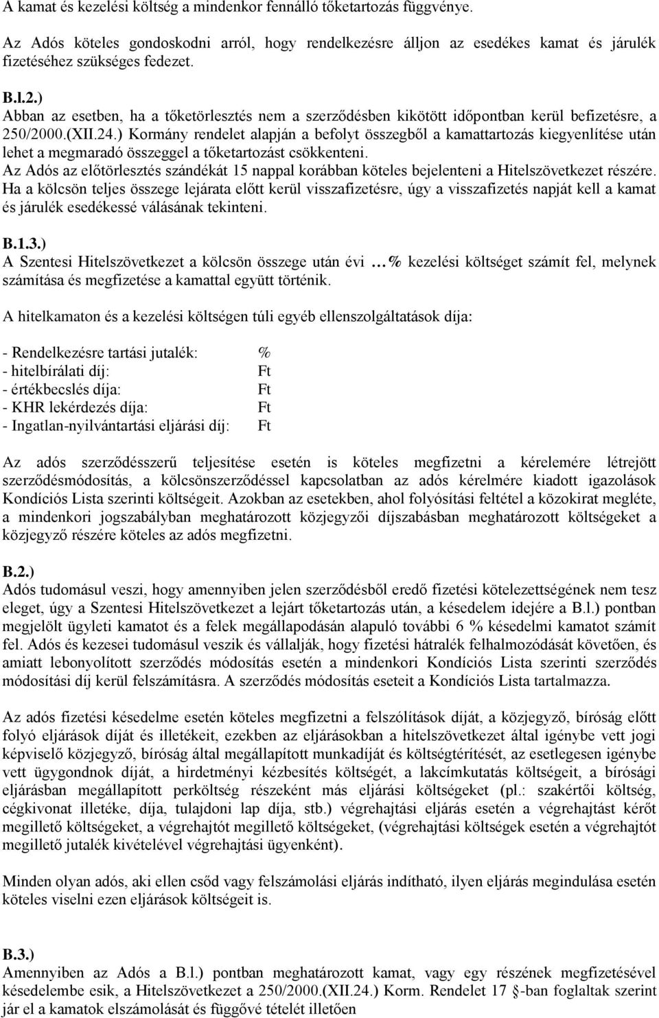 ) Kormány rendelet alapján a befolyt összegből a kamattartozás kiegyenlítése után lehet a megmaradó összeggel a tőketartozást csökkenteni.