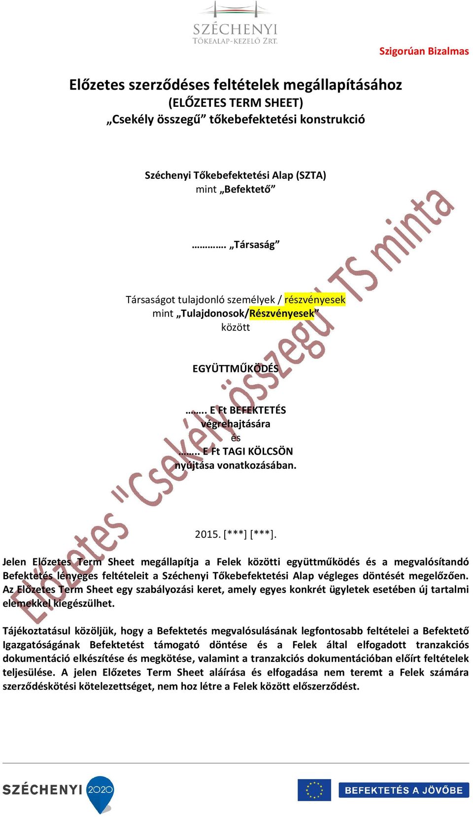 [***] [***]. Jelen Előzetes Term Sheet megállapítja a Felek közötti együttműködés és a megvalósítandó Befektetés lényeges feltételeit a Széchenyi Tőkebefektetési Alap végleges döntését megelőzően.