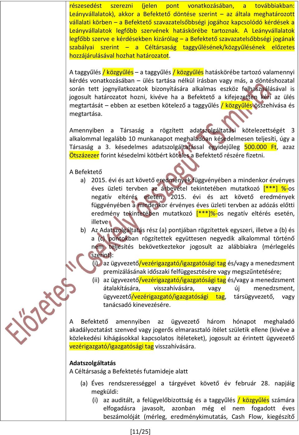 A Leányvállalatok legfőbb szerve e kérdésekben kizárólag a Befektető szavazatelsőbbségi jogának szabályai szerint a Céltársaság taggyűlésének/közgyűlésének előzetes hozzájárulásával hozhat