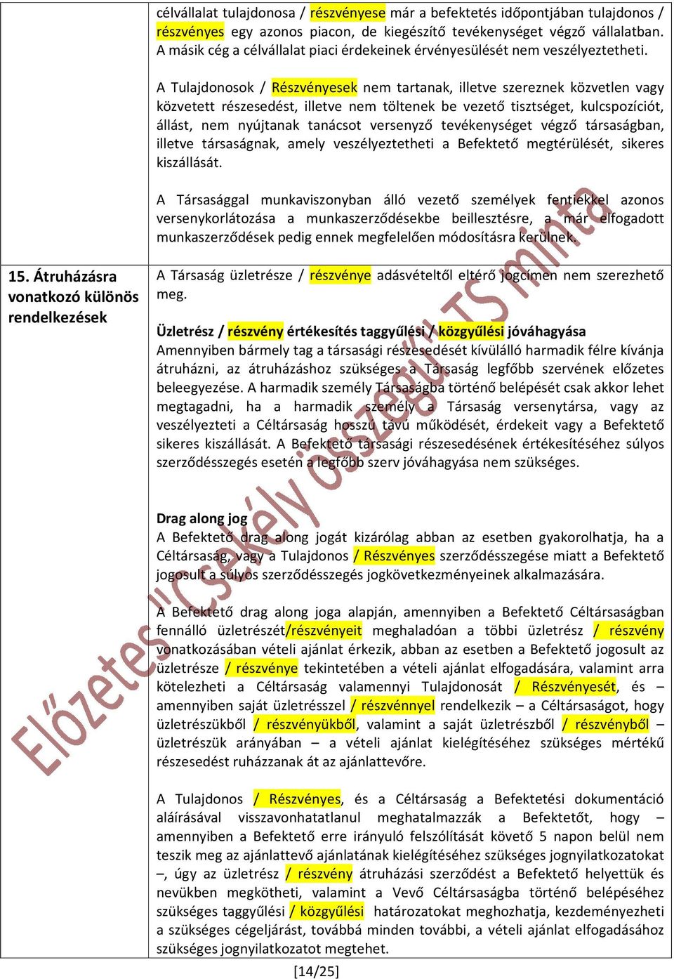 A Tulajdonosok / Részvényesek nem tartanak, illetve szereznek közvetlen vagy közvetett részesedést, illetve nem töltenek be vezető tisztséget, kulcspozíciót, állást, nem nyújtanak tanácsot versenyző