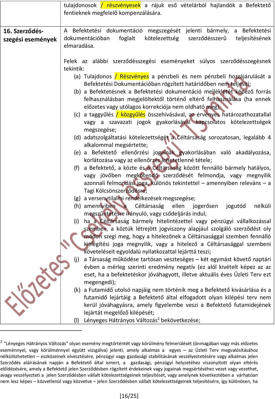 Felek az alábbi szerződésszegési eseményeket súlyos szerződésszegésnek tekintik: (a) Tulajdonos / Részvényes a pénzbeli és nem pénzbeli hozzájárulását a Befektetési Dokumentációban rögzített