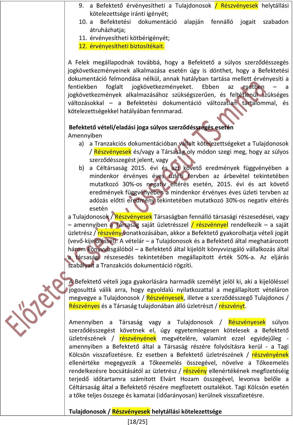 A Felek megállapodnak továbbá, hogy a Befektető a súlyos szerződésszegés jogkövetkezményeinek alkalmazása esetén úgy is dönthet, hogy a Befektetési dokumentáció felmondása nélkül, annak hatályban