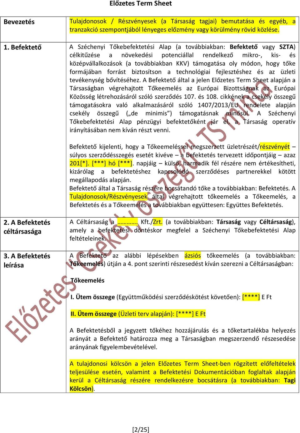 oly módon, hogy tőke formájában forrást biztosítson a technológiai fejlesztéshez és az üzleti tevékenység bővítéséhez.