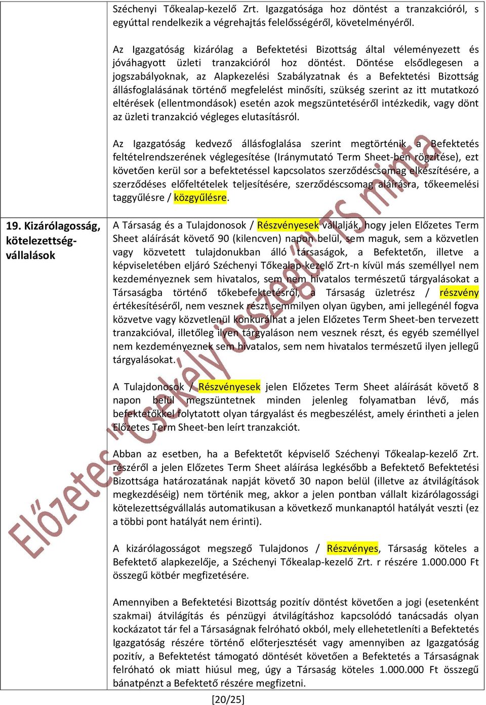 Döntése elsődlegesen a jogszabályoknak, az Alapkezelési Szabályzatnak és a Befektetési Bizottság állásfoglalásának történő megfelelést minősíti, szükség szerint az itt mutatkozó eltérések