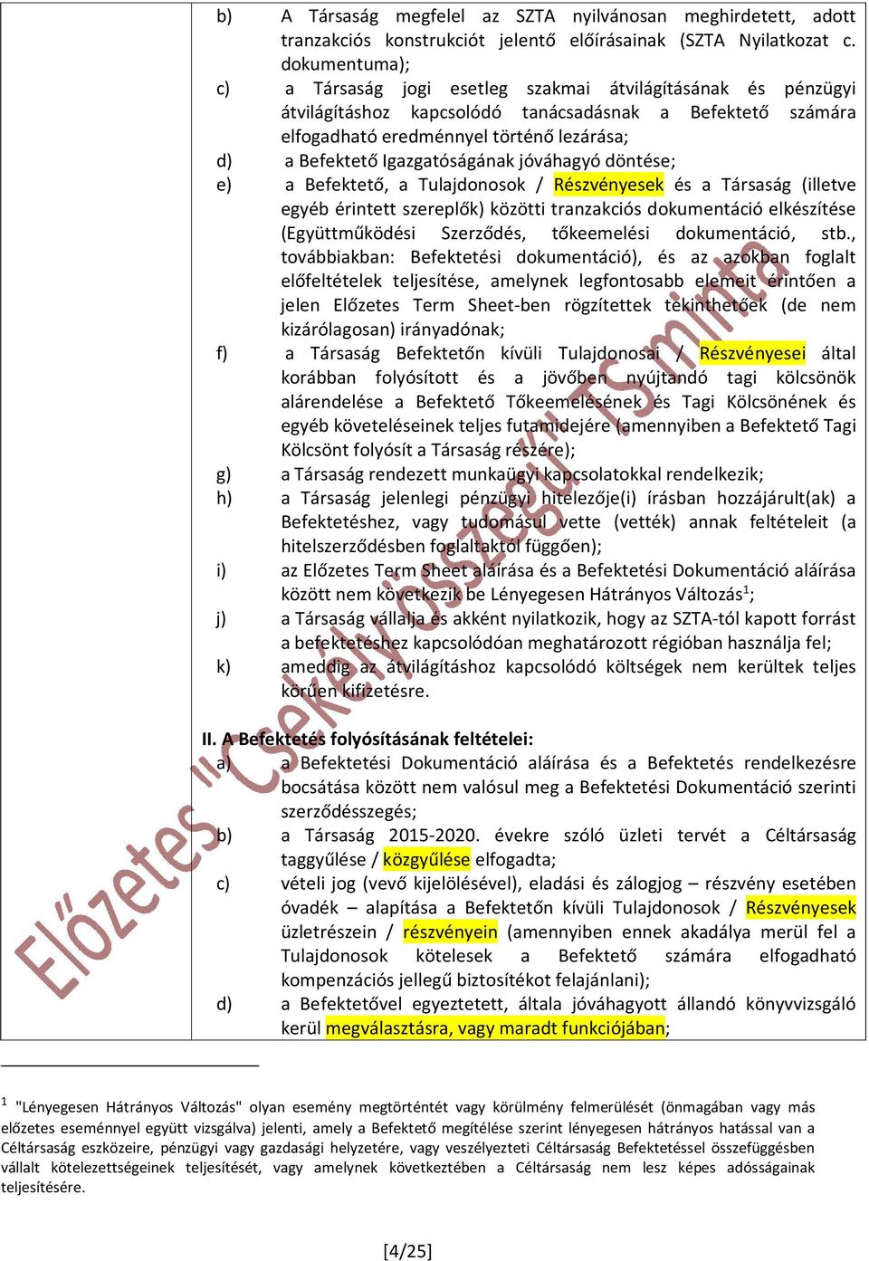 Igazgatóságának jóváhagyó döntése; e) a Befektető, a Tulajdonosok / Részvényesek és a Társaság (illetve egyéb érintett szereplők) közötti tranzakciós dokumentáció elkészítése (Együttműködési