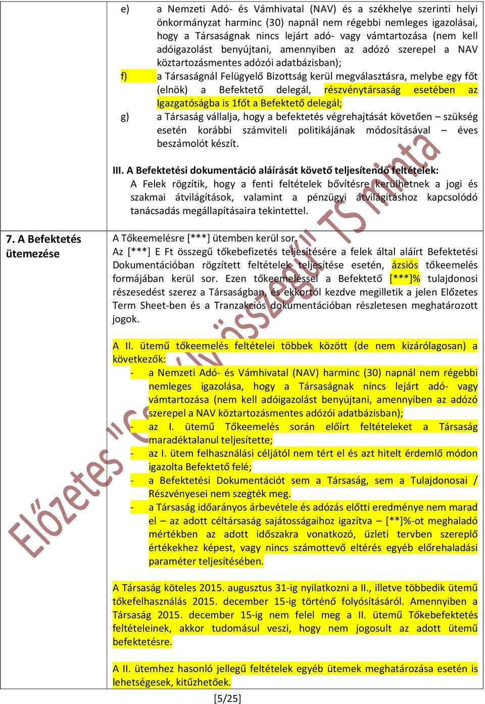 delegál, részvénytársaság esetében az Igazgatóságba is 1főt a Befektető delegál; g) a Társaság vállalja, hogy a befektetés végrehajtását követően szükség esetén korábbi számviteli politikájának