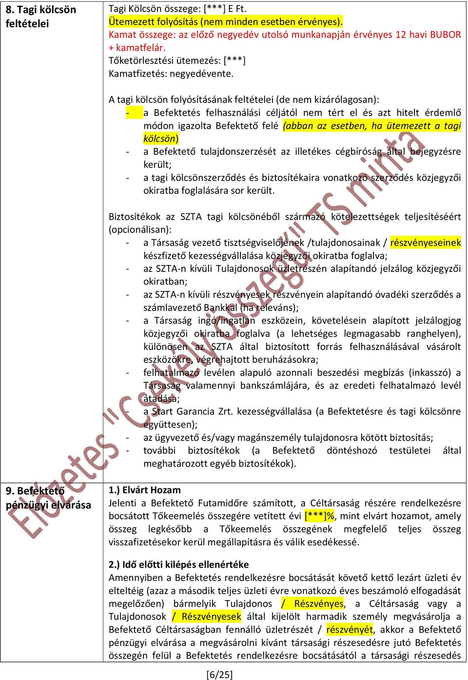 A tagi kölcsön folyósításának feltételei (de nem kizárólagosan): - a Befektetés felhasználási céljától nem tért el és azt hitelt érdemlő módon igazolta Befektető felé (abban az esetben, ha ütemezett