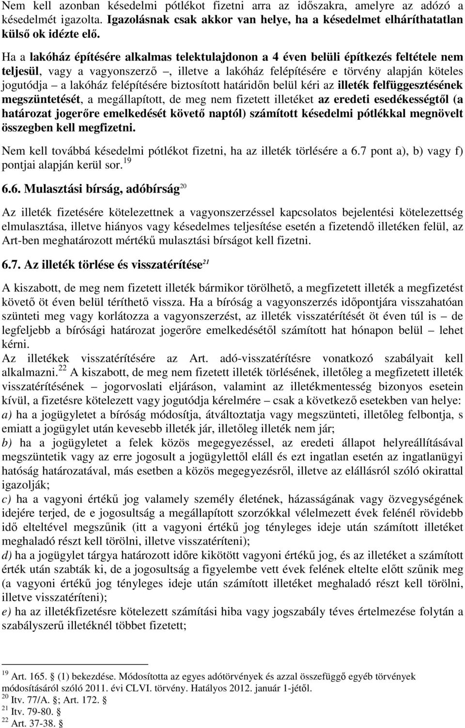 felépítésére biztosított határidın belül kéri az illeték felfüggesztésének megszüntetését, a megállapított, de meg nem fizetett illetéket az eredeti esedékességtıl (a határozat jogerıre emelkedését